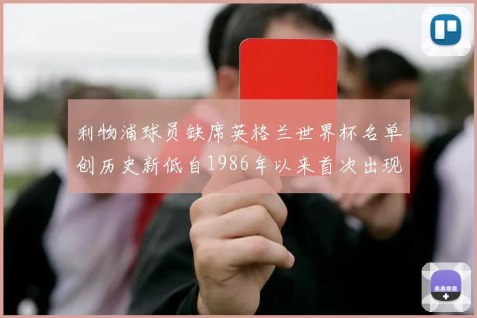 利物浦球员缺席英格兰世界杯名单创历史新低自1986年以来首次出现
